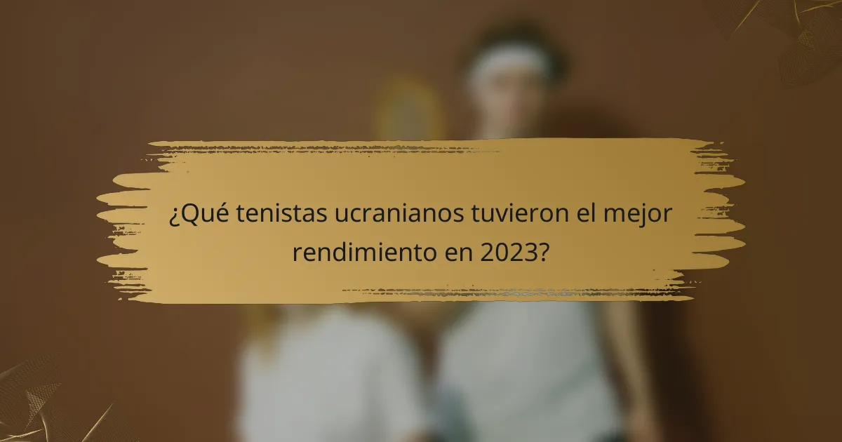 ¿Qué tenistas ucranianos tuvieron el mejor rendimiento en 2023?