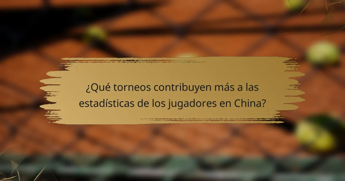 ¿Qué torneos contribuyen más a las estadísticas de los jugadores en China?