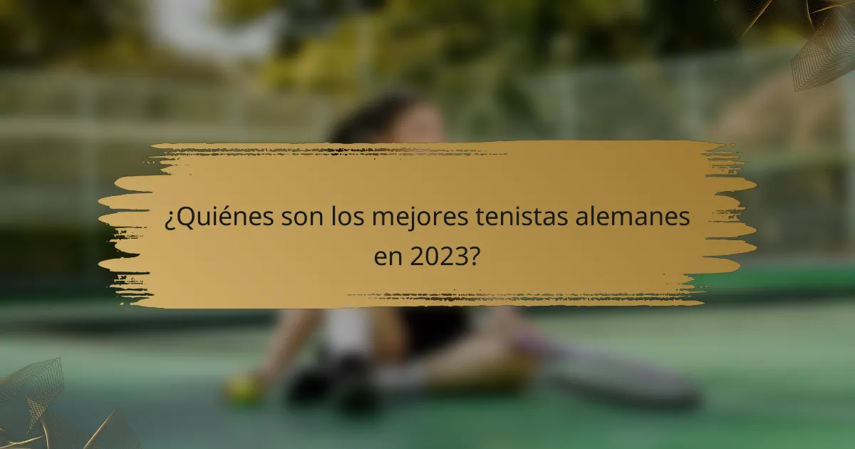 ¿Quiénes son los mejores tenistas alemanes en 2023?