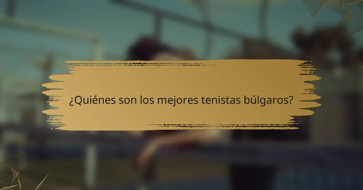 ¿Quiénes son los mejores tenistas búlgaros?
