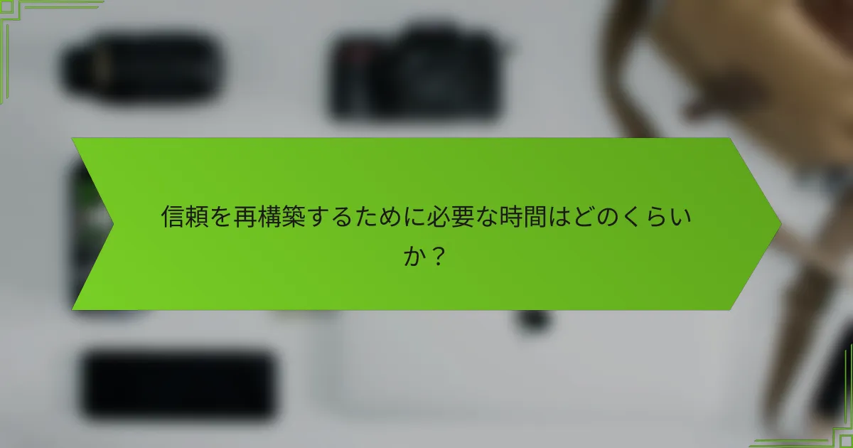 信頼を再構築するために必要な時間はどのくらいか?