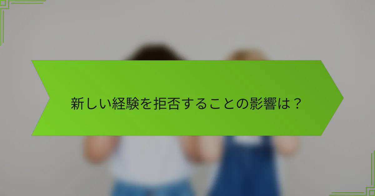 新しい経験を拒否することの影響は?